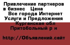Привлечение партнеров в бизнес › Цена ­ 5000-10000 - Все города Интернет » Услуги и Предложения   . Курганская обл.,Притобольный р-н